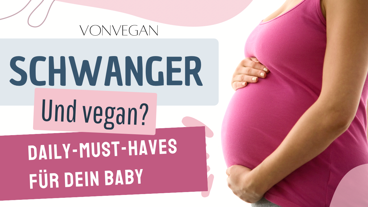 Schwanger und vegan? Daily-Must-have’s für dein Baby